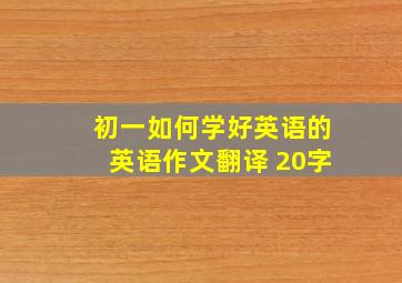 初一如何学好英语的英语作文翻译 20字